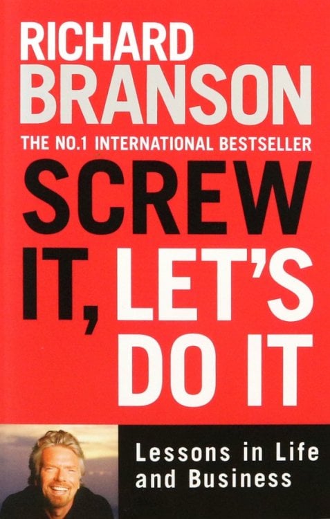 Screw It, Let's Do It. Lessons in Life and Business