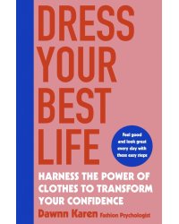 Dress Your Best Life. Harness the Power of Clothes To Transform Your Confidence