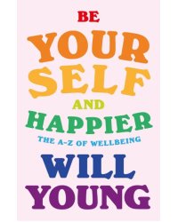 Be Yourself and Happier. The A-Z of Wellbeing