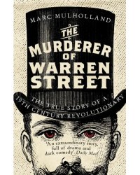 The Murderer of Warren Street. The True Story of a Nineteenth-Century Revolutionary