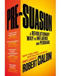 Pre-Suasion. A Revolutionary Way to Influence and Persuade