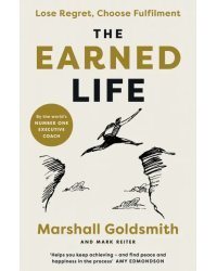 The Earned Life. Lose Regret, Choose Fulfilment