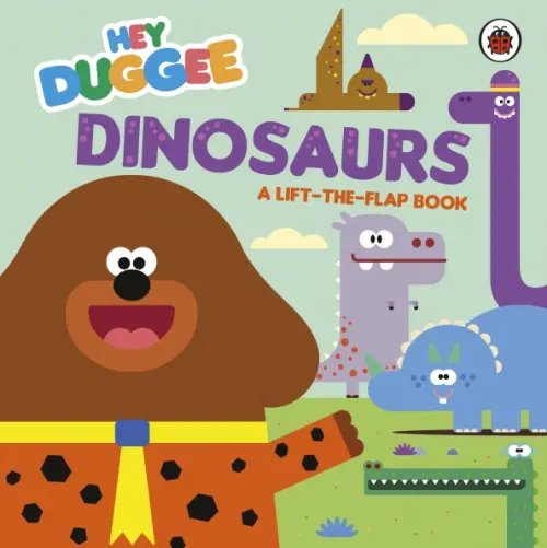 Hey Duggee Dinosaurs. A Lift-the-Flap Book