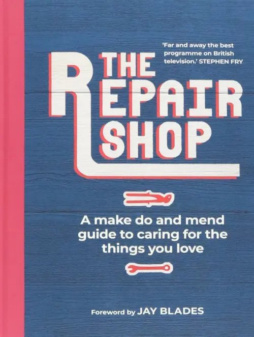 The Repair Shop. A Make Do and Mend Handbook The Repair Shop. A Make Do and Mend Handbook