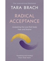 Radical Acceptance. Awakening the Love that Heals Fear and Shame