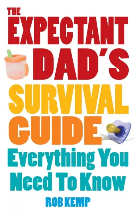 The Expectant Dad's Survival Guide. Everything You Need to Know The Expectant Dad's Survival Guide. Everything You Need to Know
