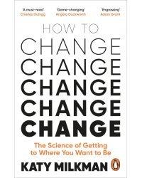 How to Change. The Science of Getting from Where You Are to Where You Want to Be