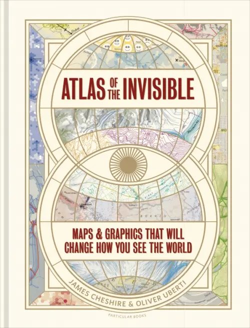 Atlas of the Invisible. Maps & Graphics That Will Change How You See the World Atlas of the Invisible. Maps & Graphics That Will Change How You See the World