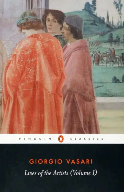 Penguin Classics Lives of the Artists. Volume I