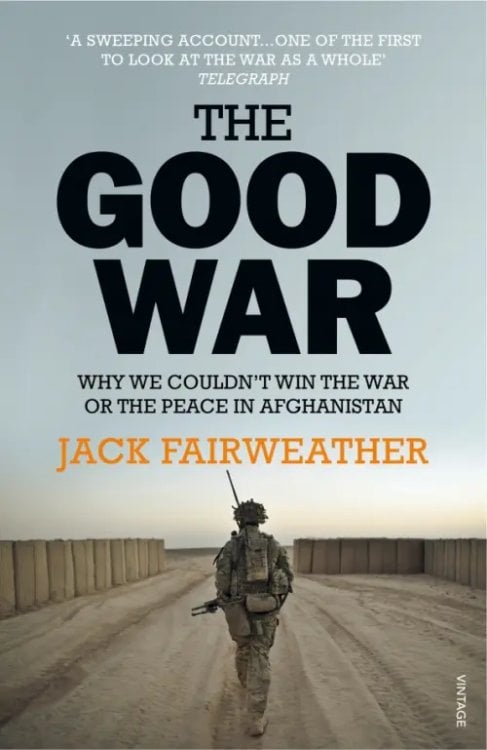 The Good War. Why We Couldn’t Win the War or the Peace in Afghanistan The Good War. Why We Couldn’t Win the War or the Peace in Afghanistan