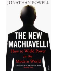 The New Machiavelli. How to Wield Power in the Modern World