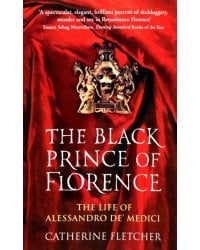 The Black Prince of Florence. The Life of Alessandro de' Medici