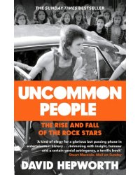 Uncommon People. The Rise and Fall of the Rock Stars 1955-1994