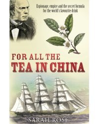 For All the Tea in China. Espionage, Empire and the Secret Formula for the World's Favourite Drink
