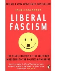 Liberal Fascism. The Secret History of the Left from Mussolini to the Politics of Meaning