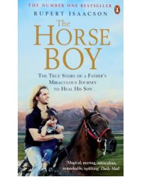 The Horse Boy. A Father's Miraculous Journey to Heal His Son