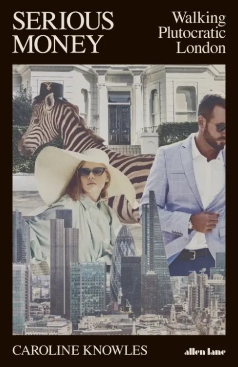 Serious Money. Walking Plutocratic London Serious Money. Walking Plutocratic London