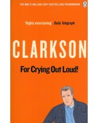 For Crying Out Loud: The World According to Clarkson. Volume 3