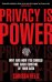 Privacy is Power. Why and How You Should Take Back Control of Your Data