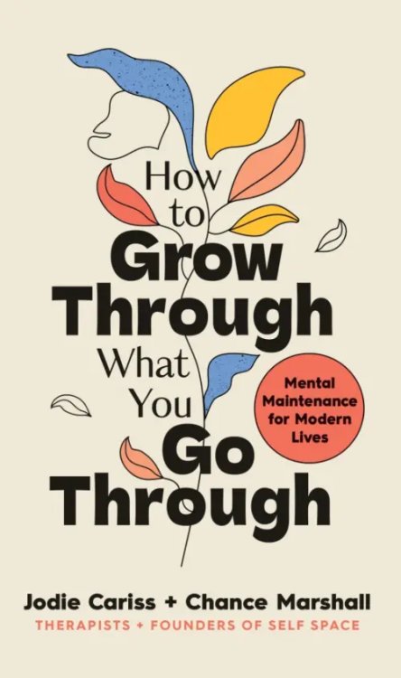 How to Grow Through What You Go Through. Mental maintenance for modern lives How to Grow Through What You Go Through. Mental maintenance for modern lives