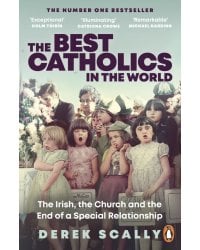 The Best Catholics in the World. The Irish, the Church and the End of a Special Relationship