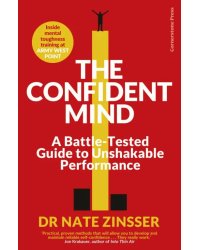 The Confident Mind. A Battle-Tested Guide to Unshakable Performance