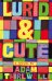 Lurid &amp; Cute