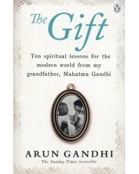 The Gift. Ten spiritual lessons for the modern world from my Grandfather, Mahatma Gandhi
