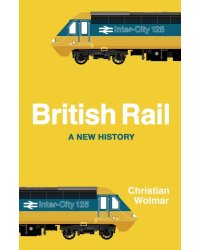 British Rail. A New History
