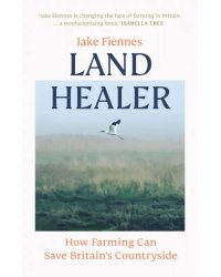 Land Healer. How Farming Can Save Britain’s Countryside