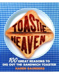 Toastie Heaven. 100 great reasons to dig out the sandwich toaster