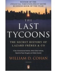 The Last Tycoons. The Secret History of Lazard Freres &amp; Co.