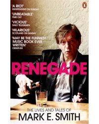 Renegade. The Lives and Tales of Mark E. Smith
