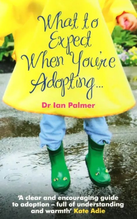 What to Expect When You're Adopting... A practical guide to the decisions and emotions involved in a What to Expect When You're Adopting... A practical guide to the decisions and emotions involved in a