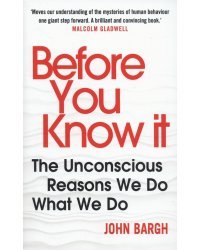 Before You Know It. The Unconscious Reasons We Do What We Do