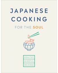 Japanese Cooking for the Soul. Healthy. Mindful. Delicious