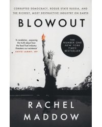 Blowout. Corrupted Democracy, Rogue State Russia, and the Richest, Most Destructive Industry on Eart
