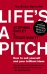 Life's a Pitch. How to sell yourself and your brilliant ideas