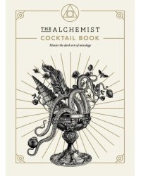 The Alchemist Cocktail Book. Master the dark arts of mixology