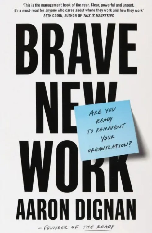 Brave New Work. Are You Ready to Reinvent Your Organization? Brave New Work. Are You Ready to Reinvent Your Organization?