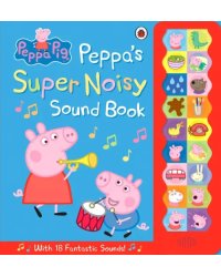 Peppa Pig. Peppa's Super Noisy Sound Book