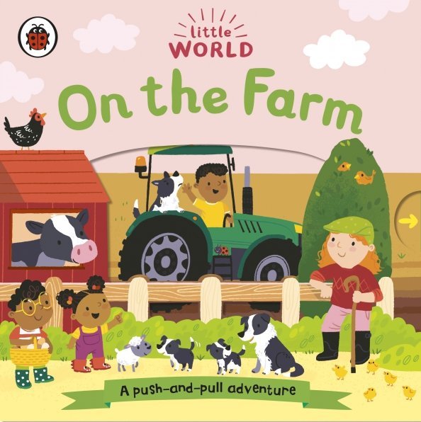 Little World Little World. On the Farm. A push-and-pull adventure