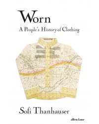 Worn. A People's History of Clothing