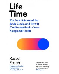 Life Time. The New Science of the Body Clock, and How It Can Revolutionize Your Sleep and Health
