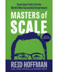 Masters of Scale. Surprising truths from the world's most successful entrepreneurs