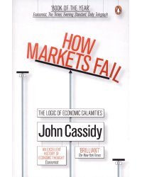 How Markets Fail. The Logic of Economic Calamities