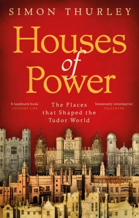 Houses of Power. The Places that Shaped the Tudor World