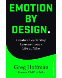 Emotion by Design. Creative Leadership Lessons from a Life at Nike