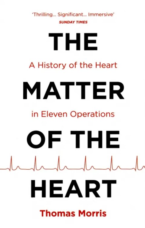 The Matter of the Heart. A History of the Heart in Eleven Operations The Matter of the Heart. A History of the Heart in Eleven Operations