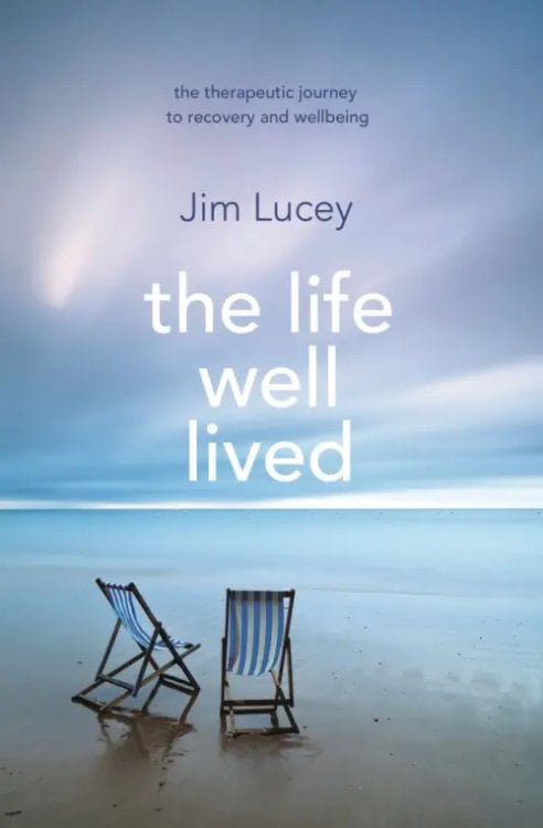 The Life Well Lived. Therapeutic Paths to Recovery and Wellbeing The Life Well Lived. Therapeutic Paths to Recovery and Wellbeing